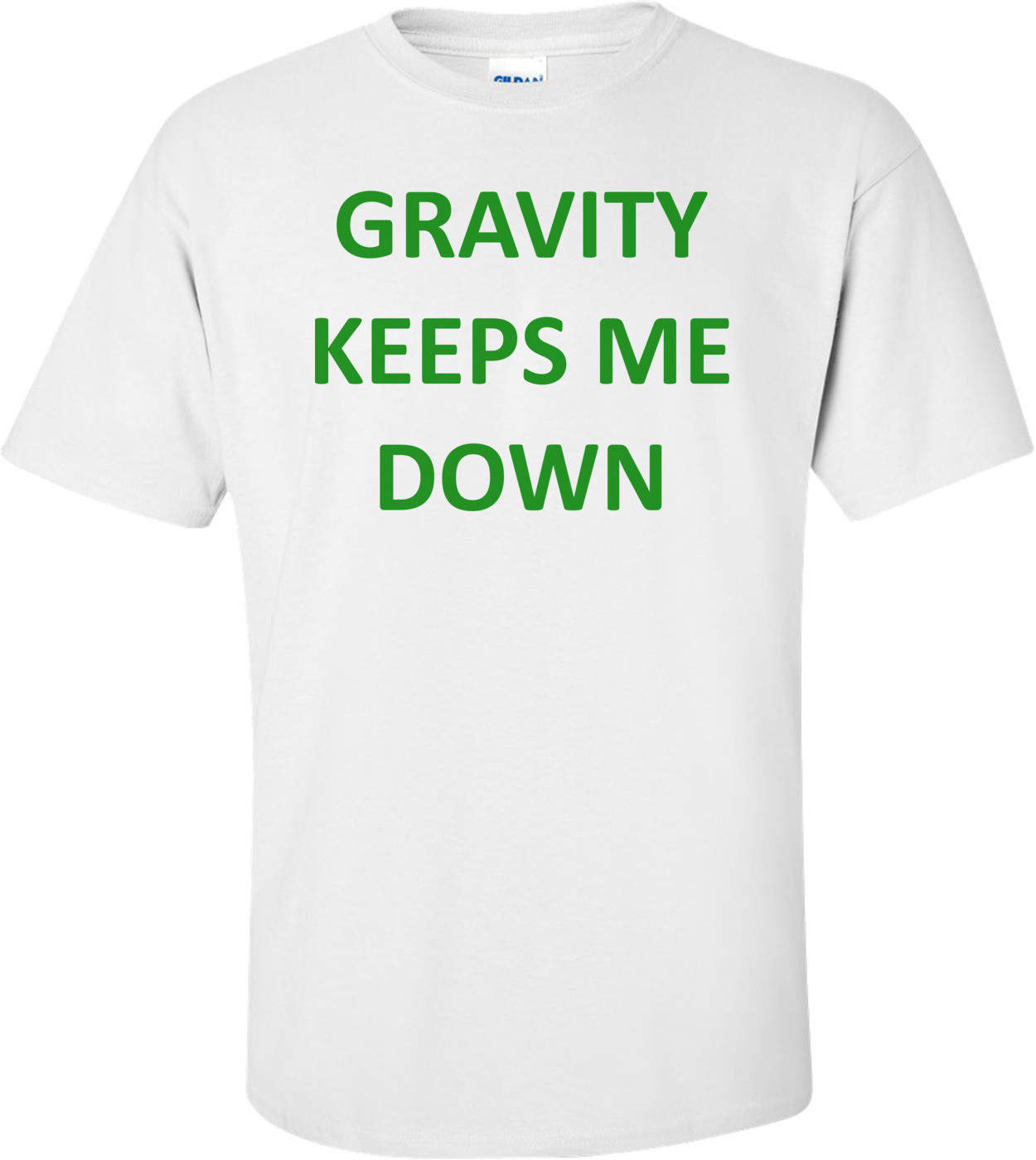 GRAVITY KEEPS ME DOWN