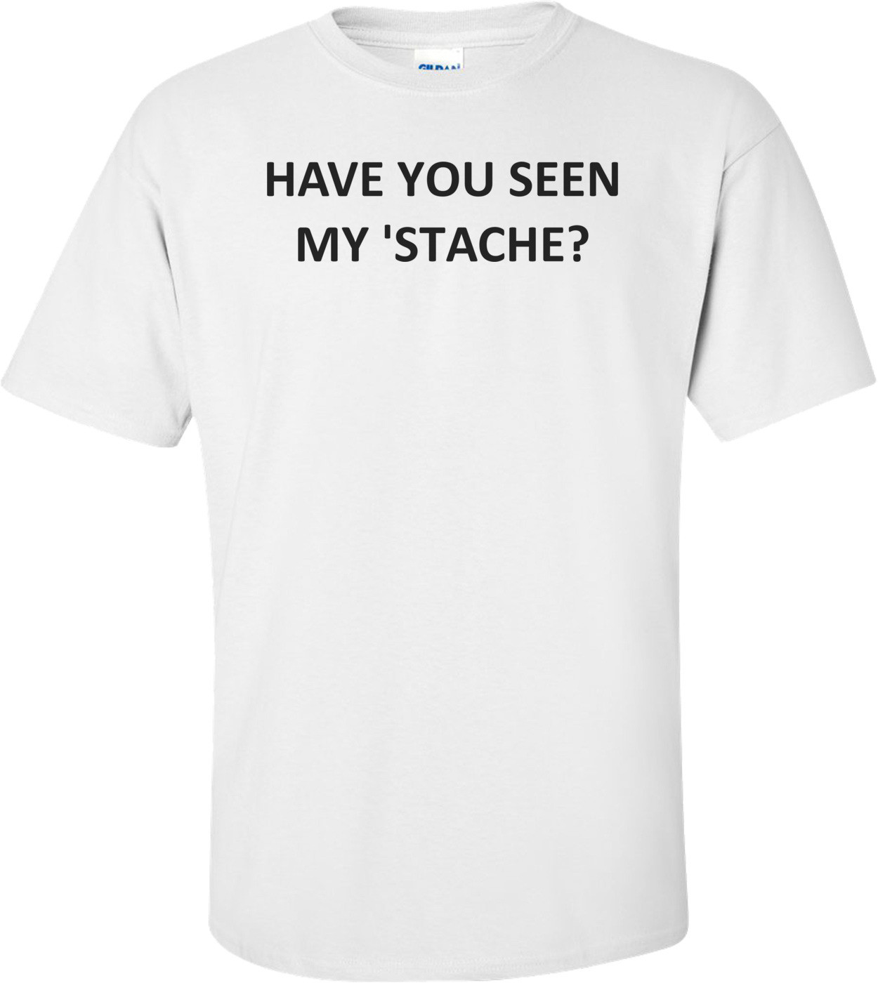 HAVE YOU SEEN MY 'STACHE?