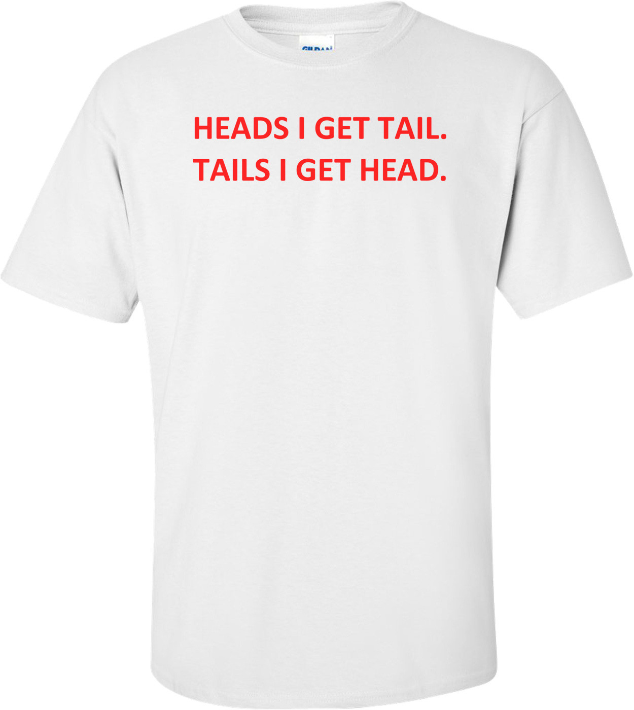 HEADS I GET TAIL. TAILS I GET HEAD.