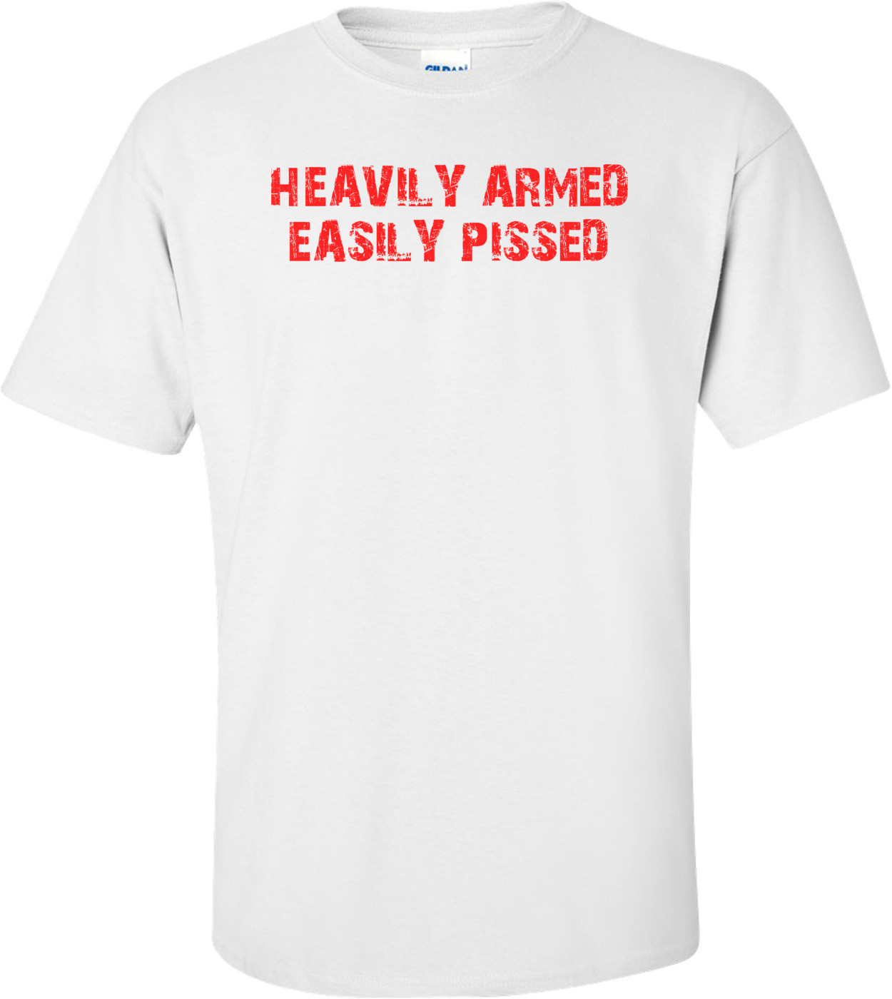 HEAVILY ARMED EASILY PISSED