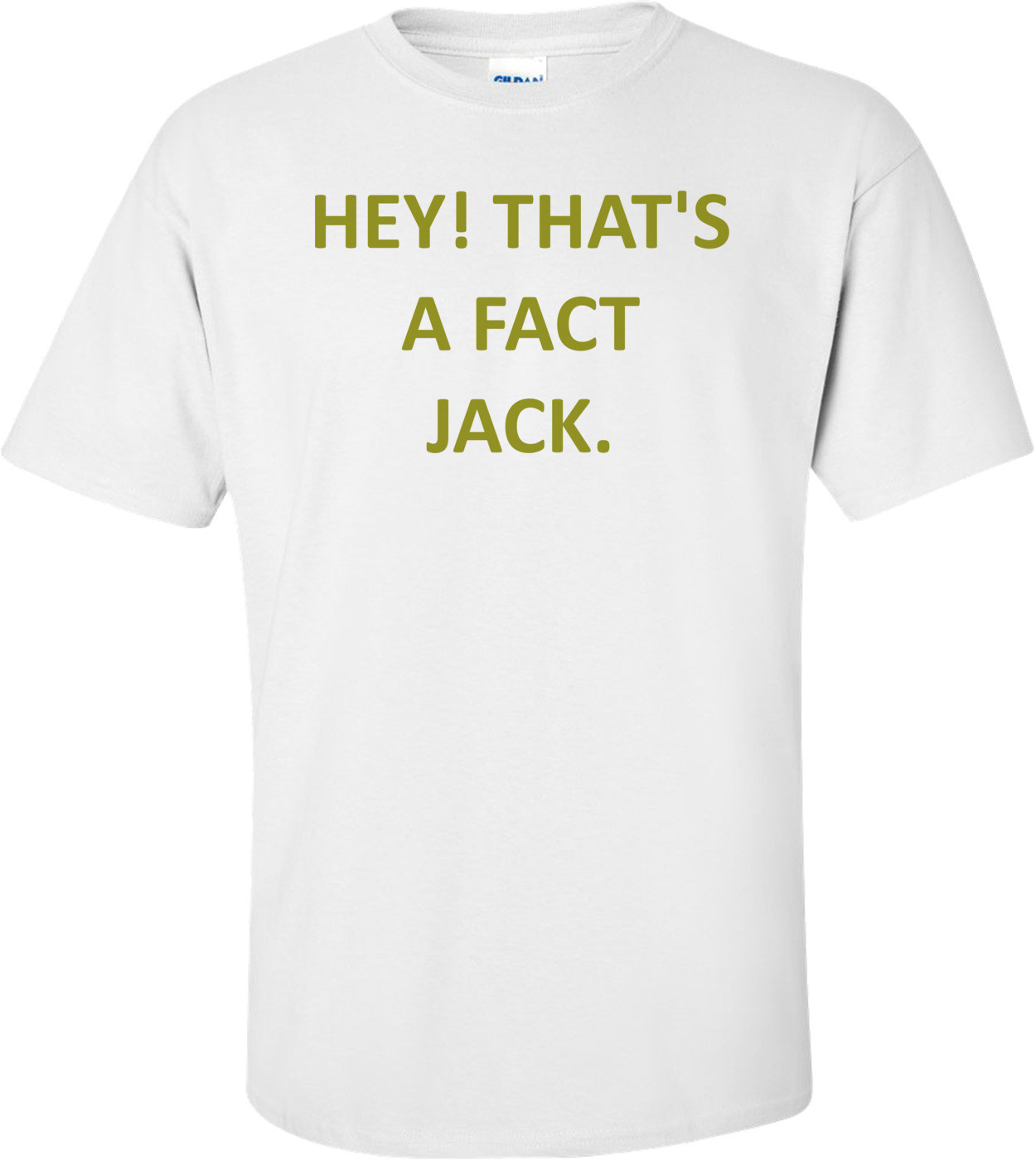 HEY! THAT'S A FACT JACK.