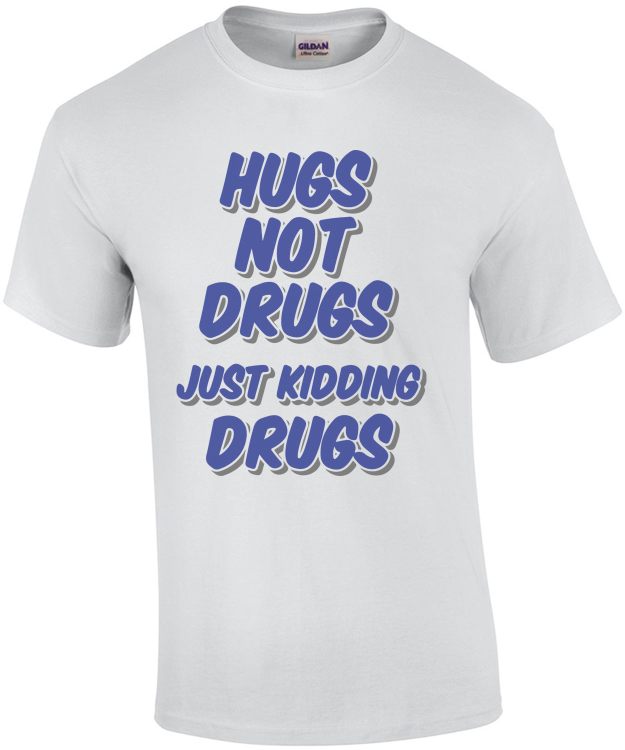 Hugs Not Drugs Just Kidding Drugs