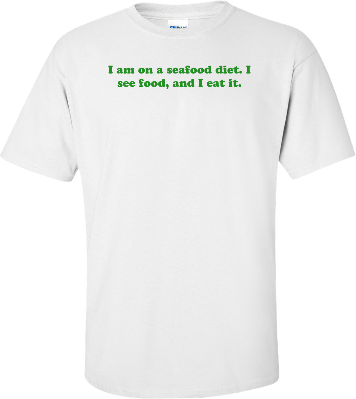 I am on a seafood diet. I see food, and I eat it.