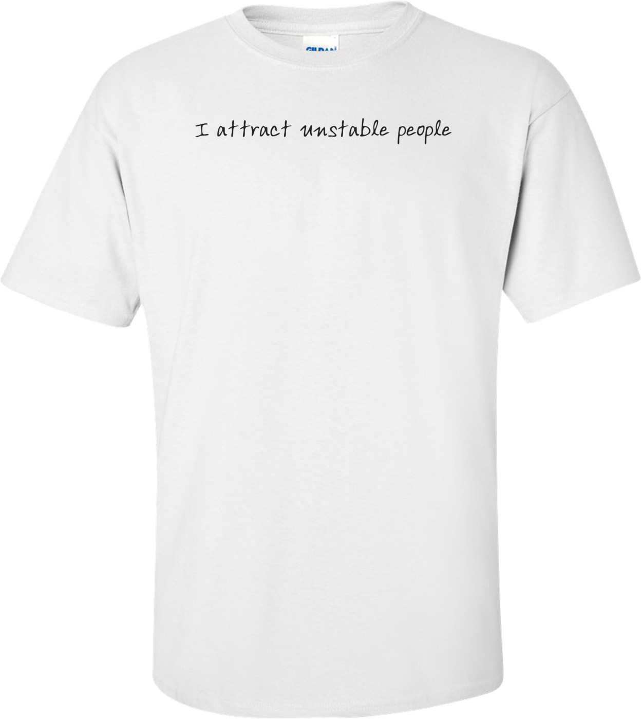 I attract unstable people