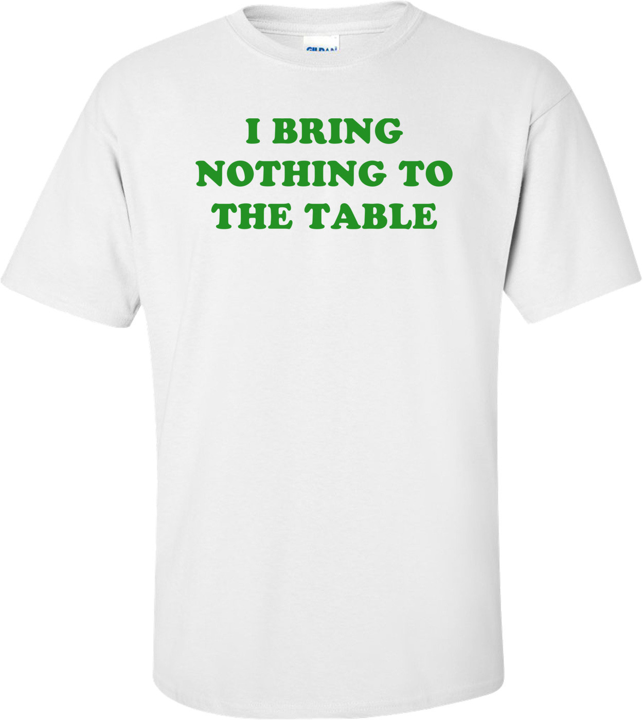 I BRING NOTHING TO THE TABLE