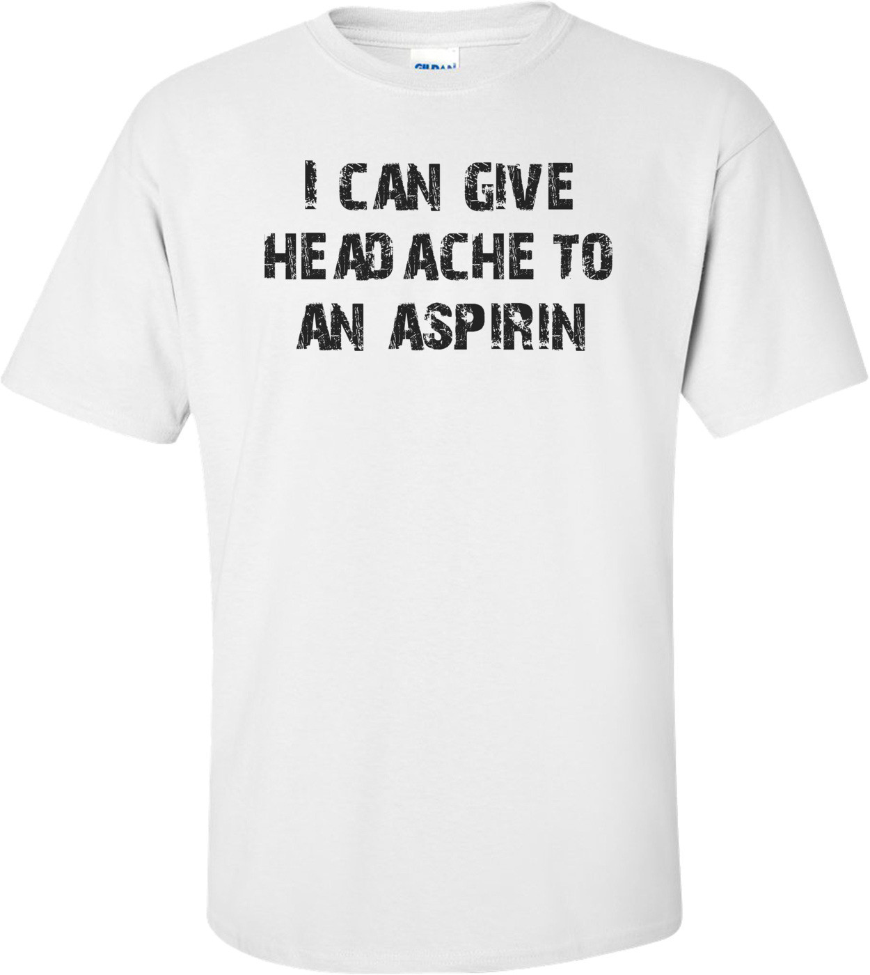 I can give headache to an aspirin