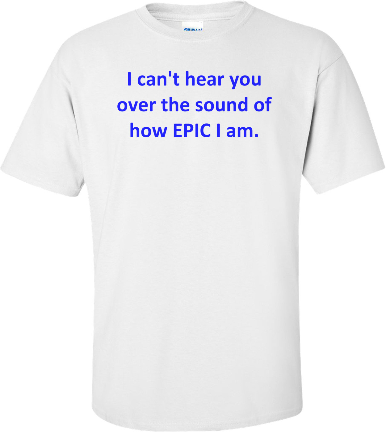 I can't hear you over the sound of how EPIC I am.