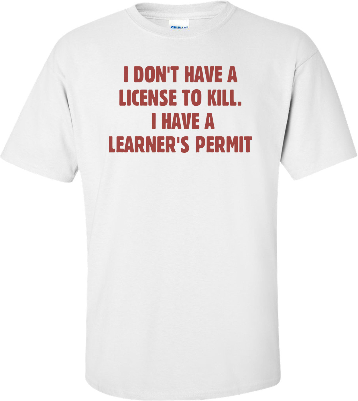 I Don't Have A License To Kill. I Have A Learner's Permit