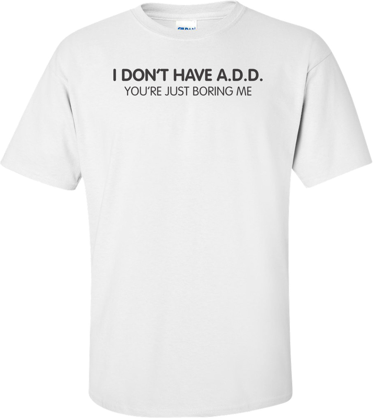 I Don"t Have A.d.d. You're Just Boring Me