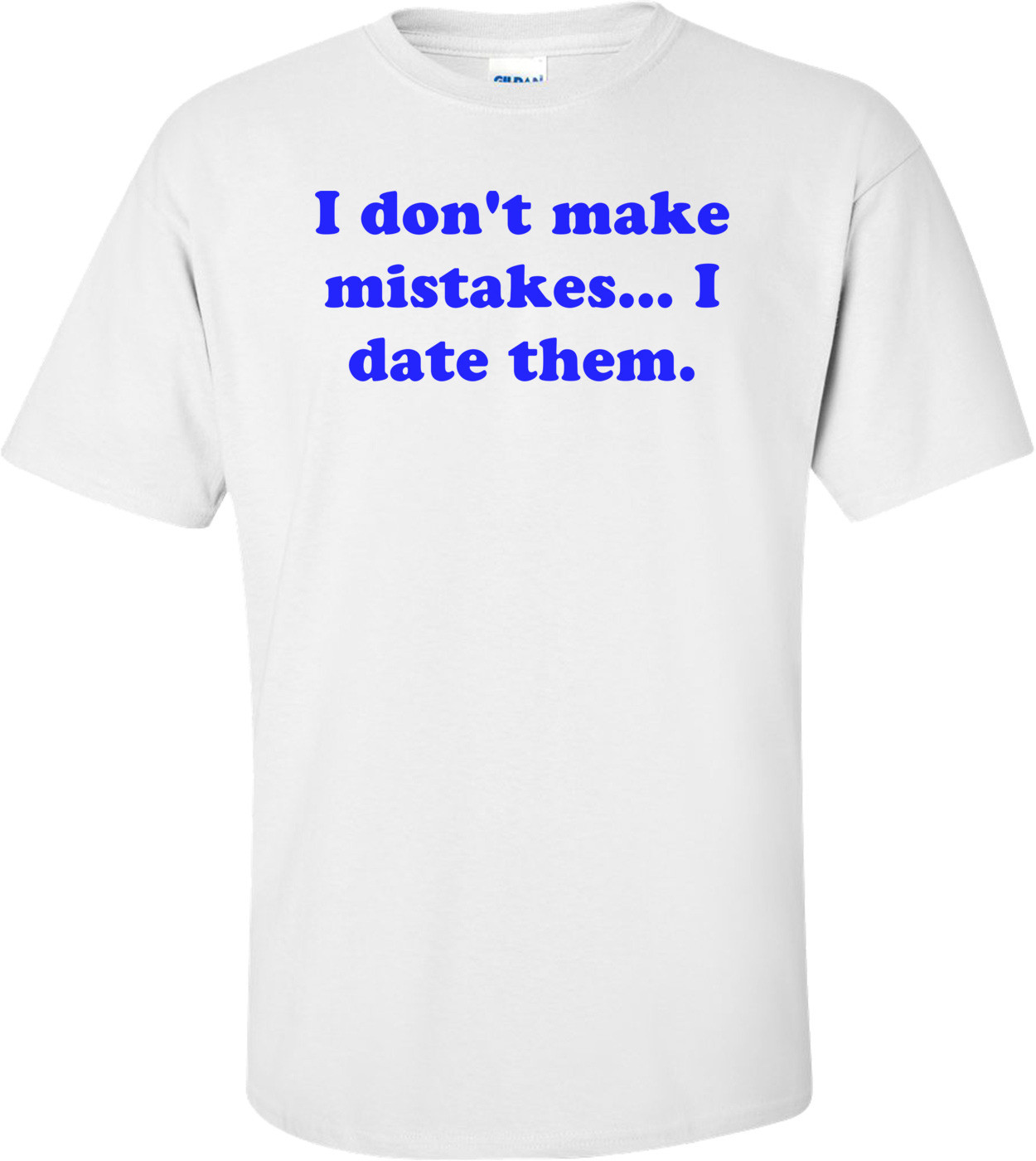 I don't make mistakes... I date them.