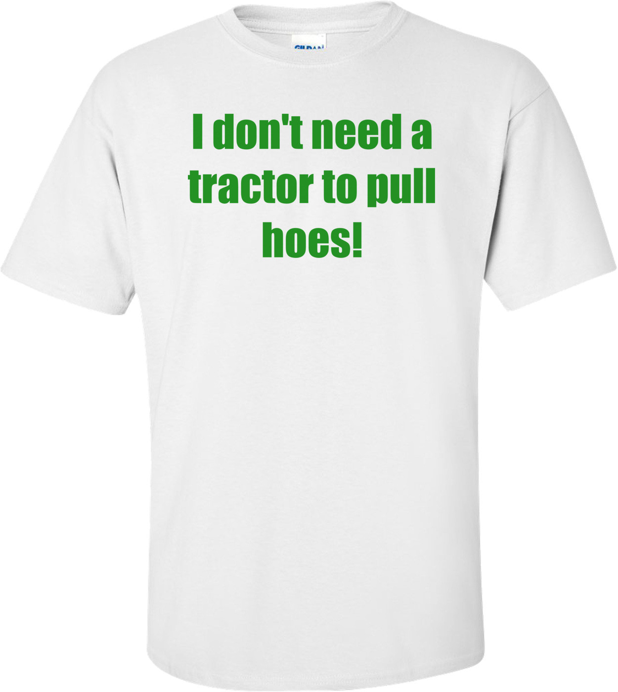 I don't need a tractor to pull hoes!