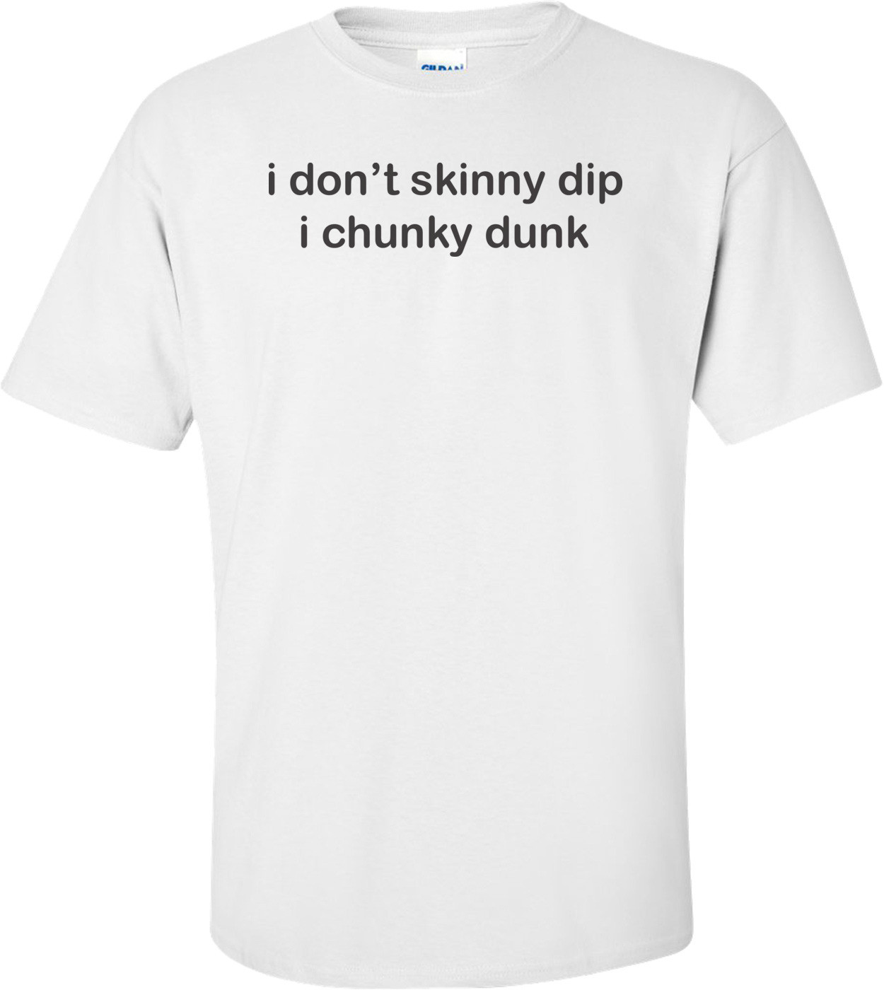 I Don't Skinny Dip I Chunky Dunk