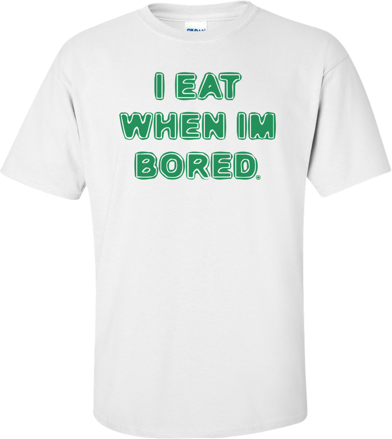 I EAT WHEN IM BORED.