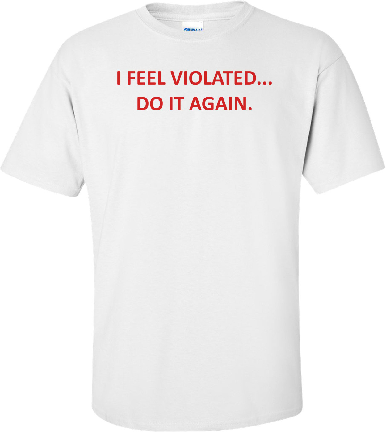 I FEEL VIOLATED... DO IT AGAIN.