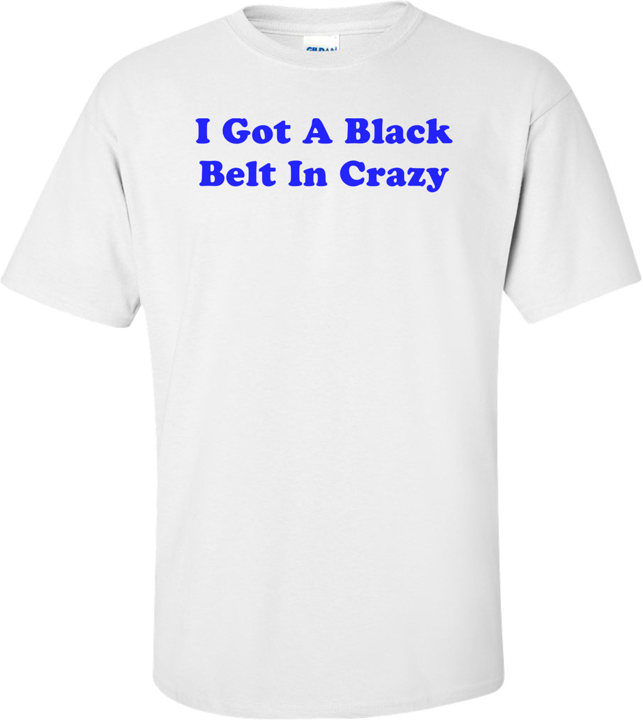 I Got A Black Belt In Crazy