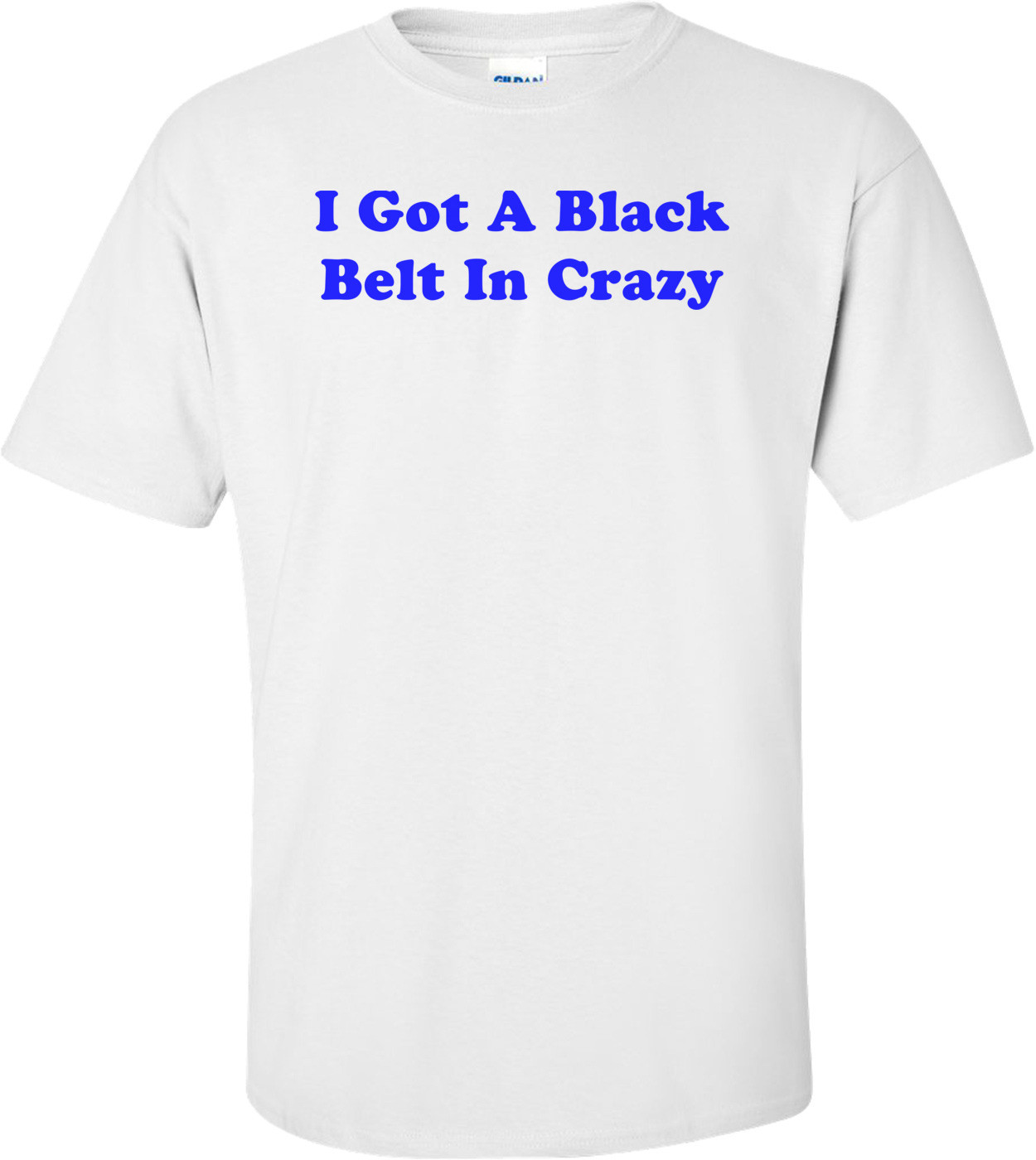 I Got A Black Belt In Crazy