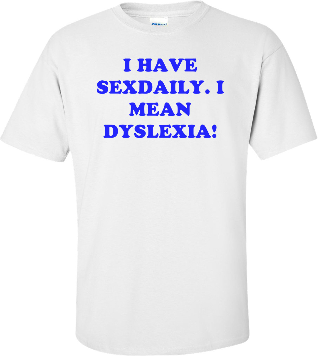 I HAVE SEXDAILY. I MEAN DYSLEXIA!