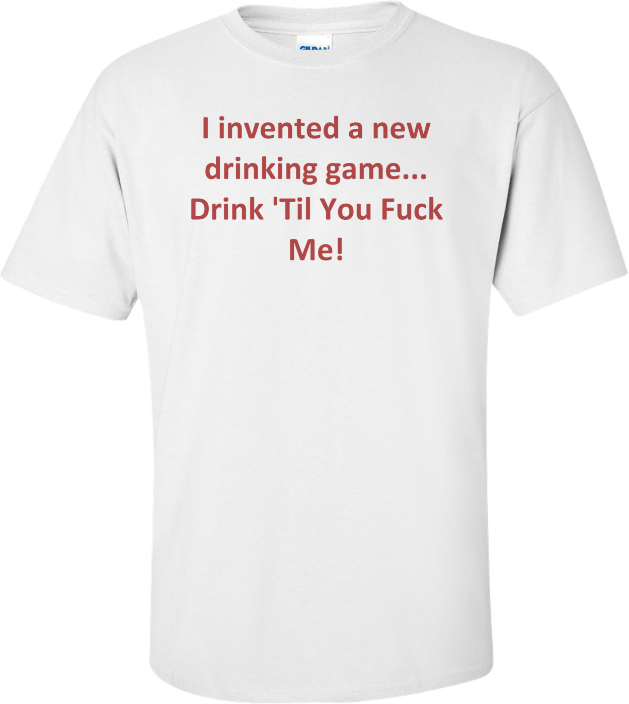 I invented a new drinking game... Drink 'Til You Fuck Me!