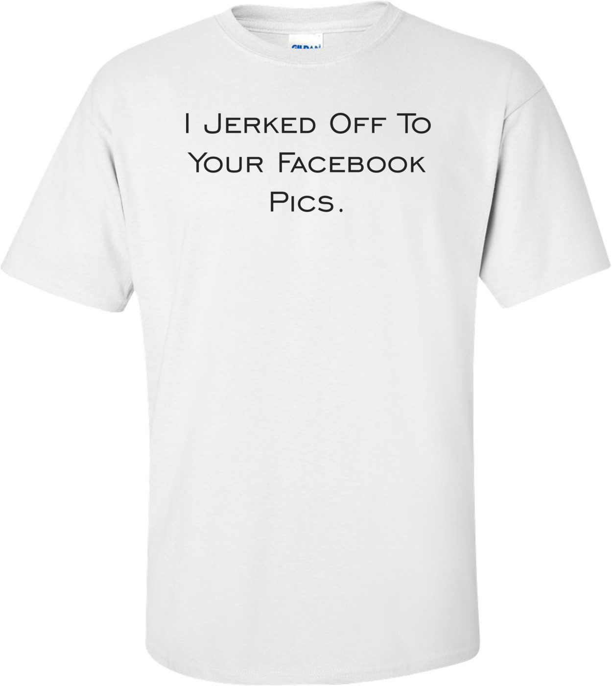 I Jerked Off To Your Facebook Pics.