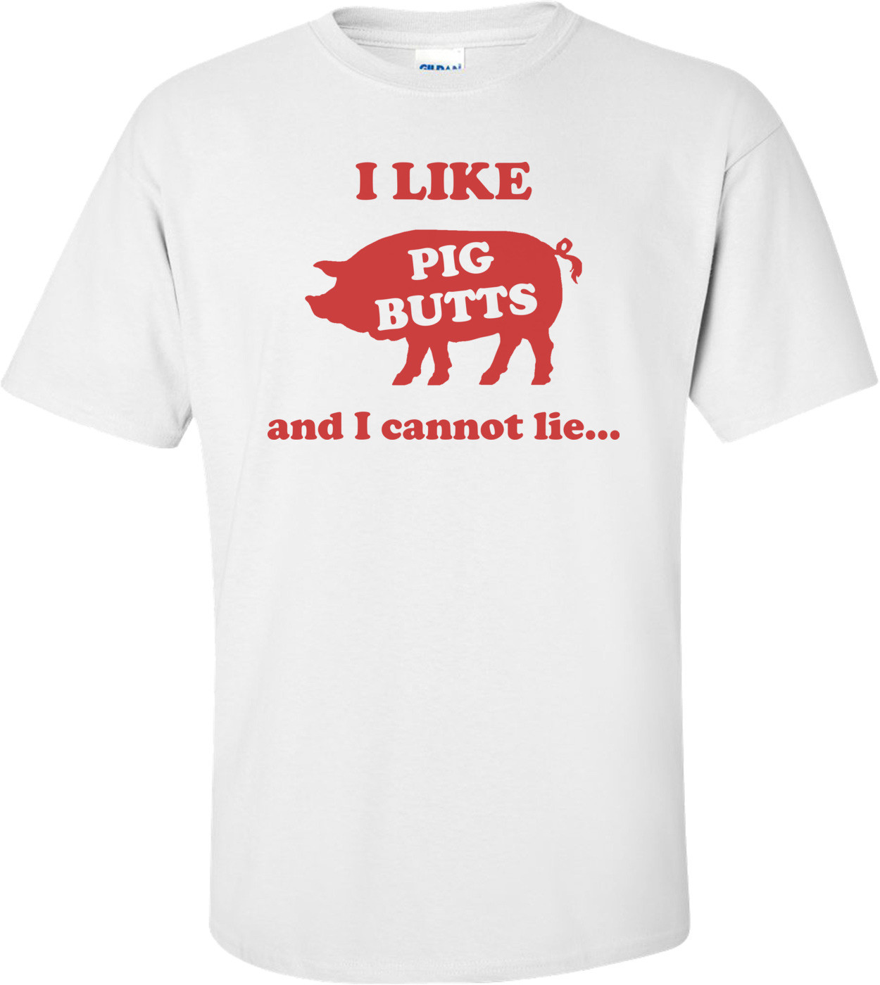 I Like Pig Butts And I Cannot Lie