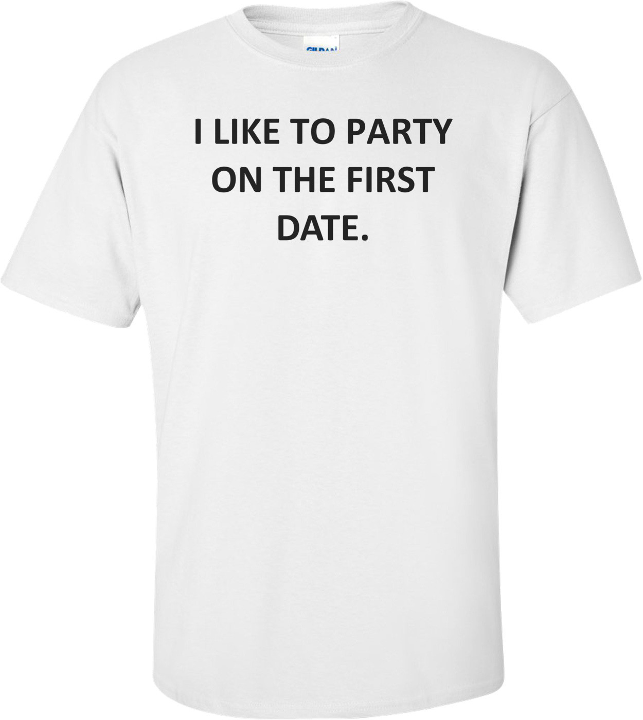 I LIKE TO PARTY ON THE FIRST DATE.