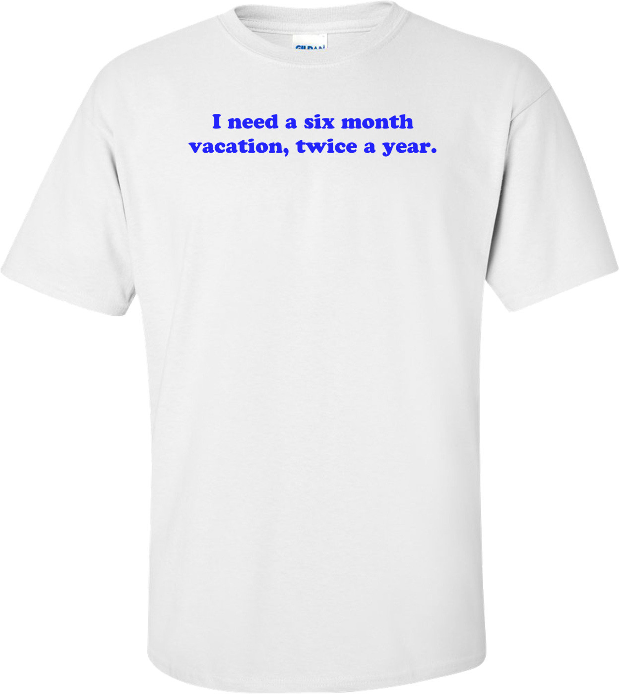 I need a six month vacation, twice a year.