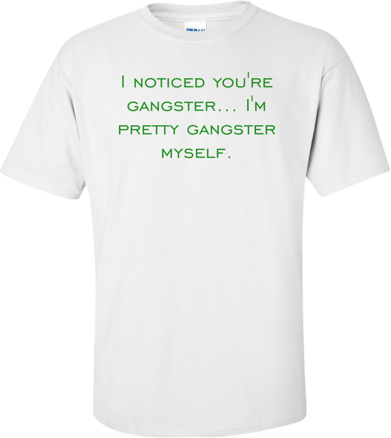 I noticed you're gangster... I'm pretty gangster myself.