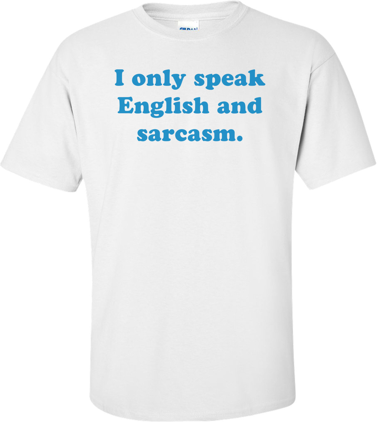 I only speak English and sarcasm.