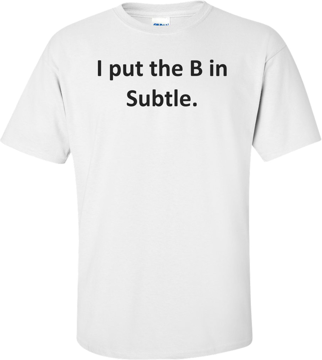 I put the B in Subtle.