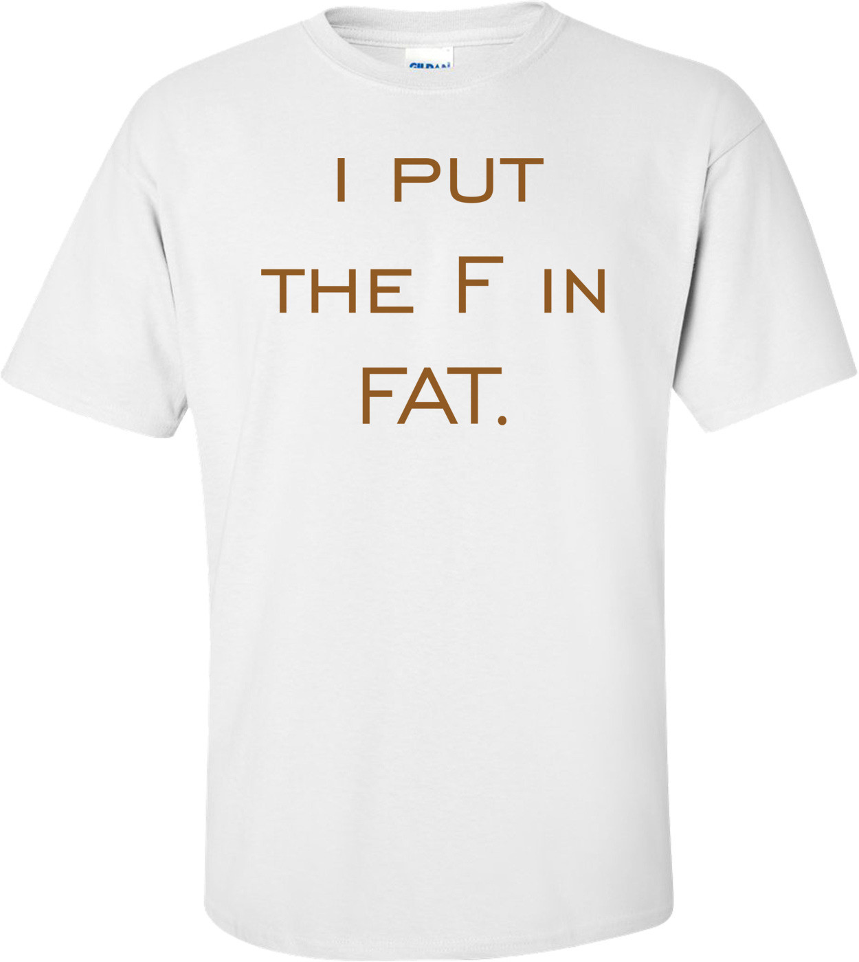 i put the F in FAT.