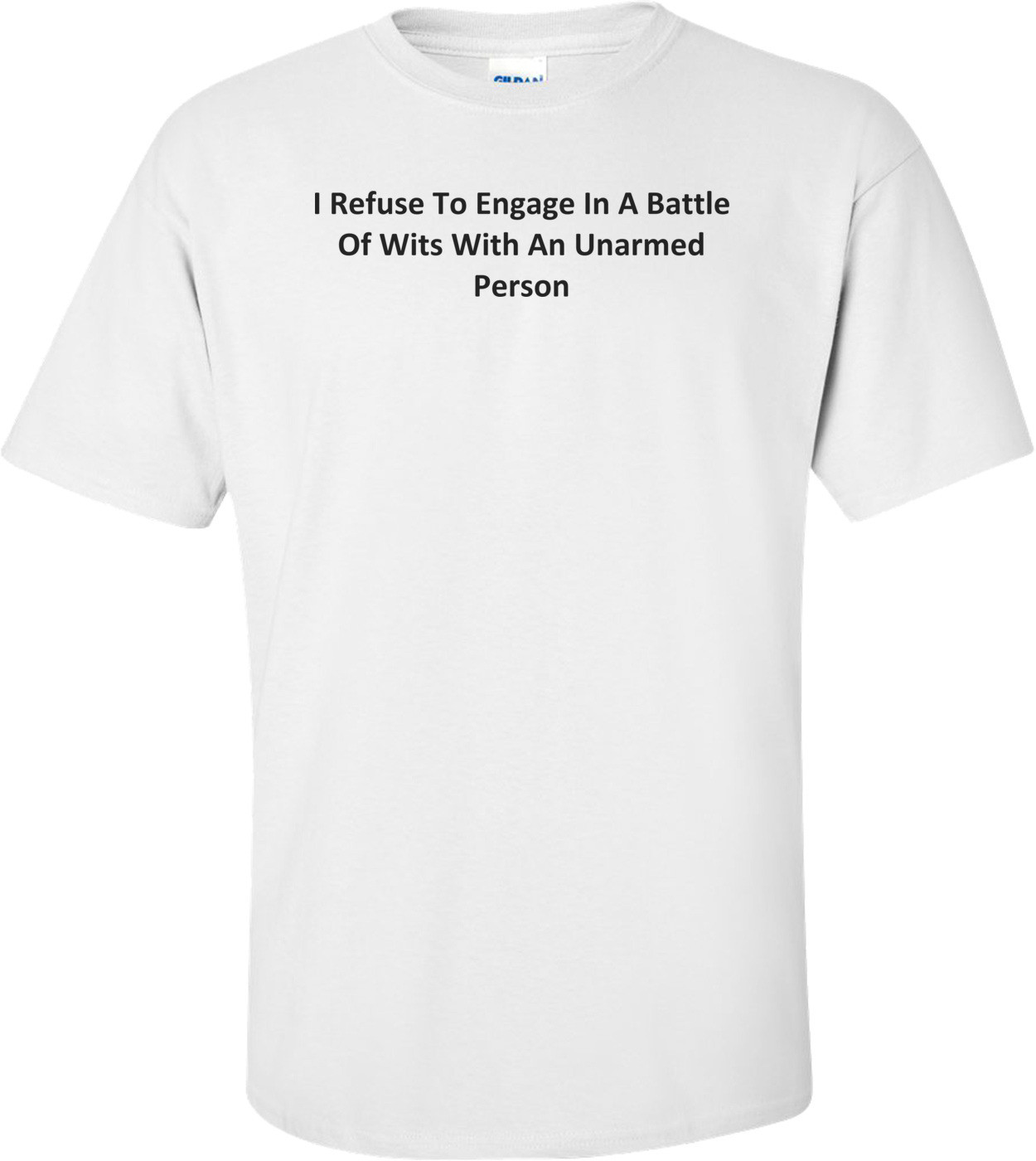 I Refuse To Engage In A Battle Of Wits With An Unarmed Person