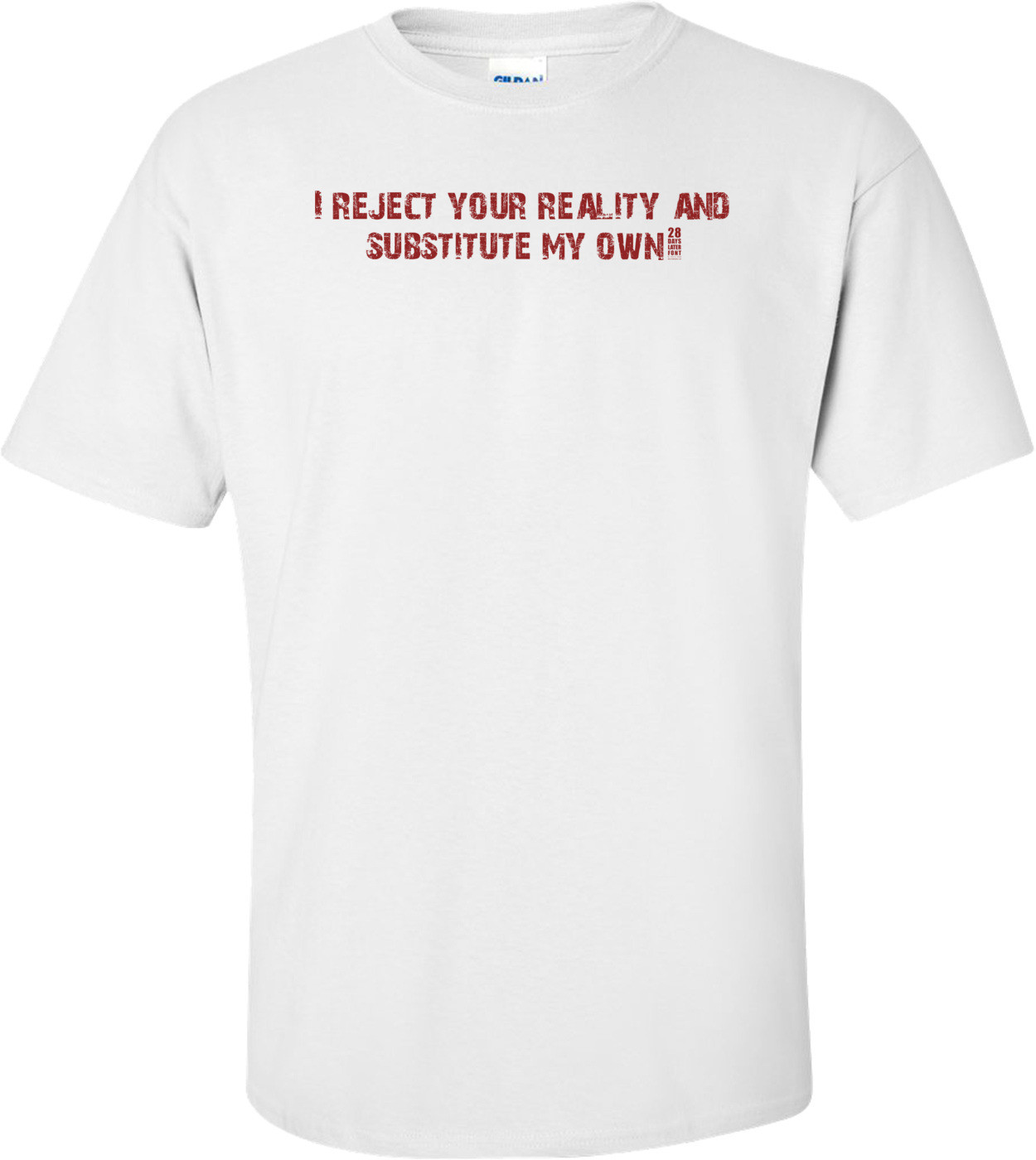 I reject your reality and substitute my own.