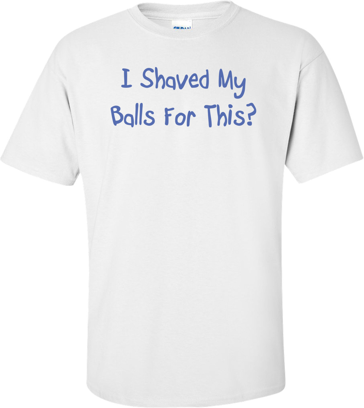 I Shaved My Balls For This