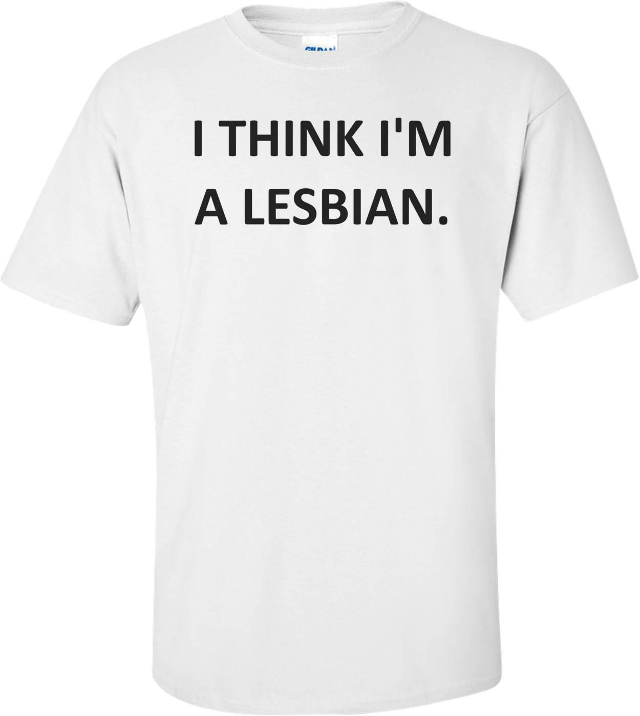 I THINK I'M A LESBIAN.