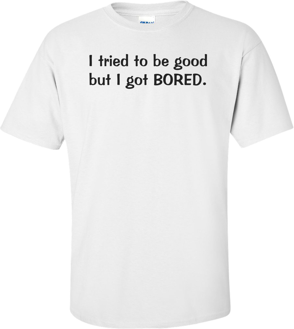 I Tried To Be Good, But I Got Bored Funny