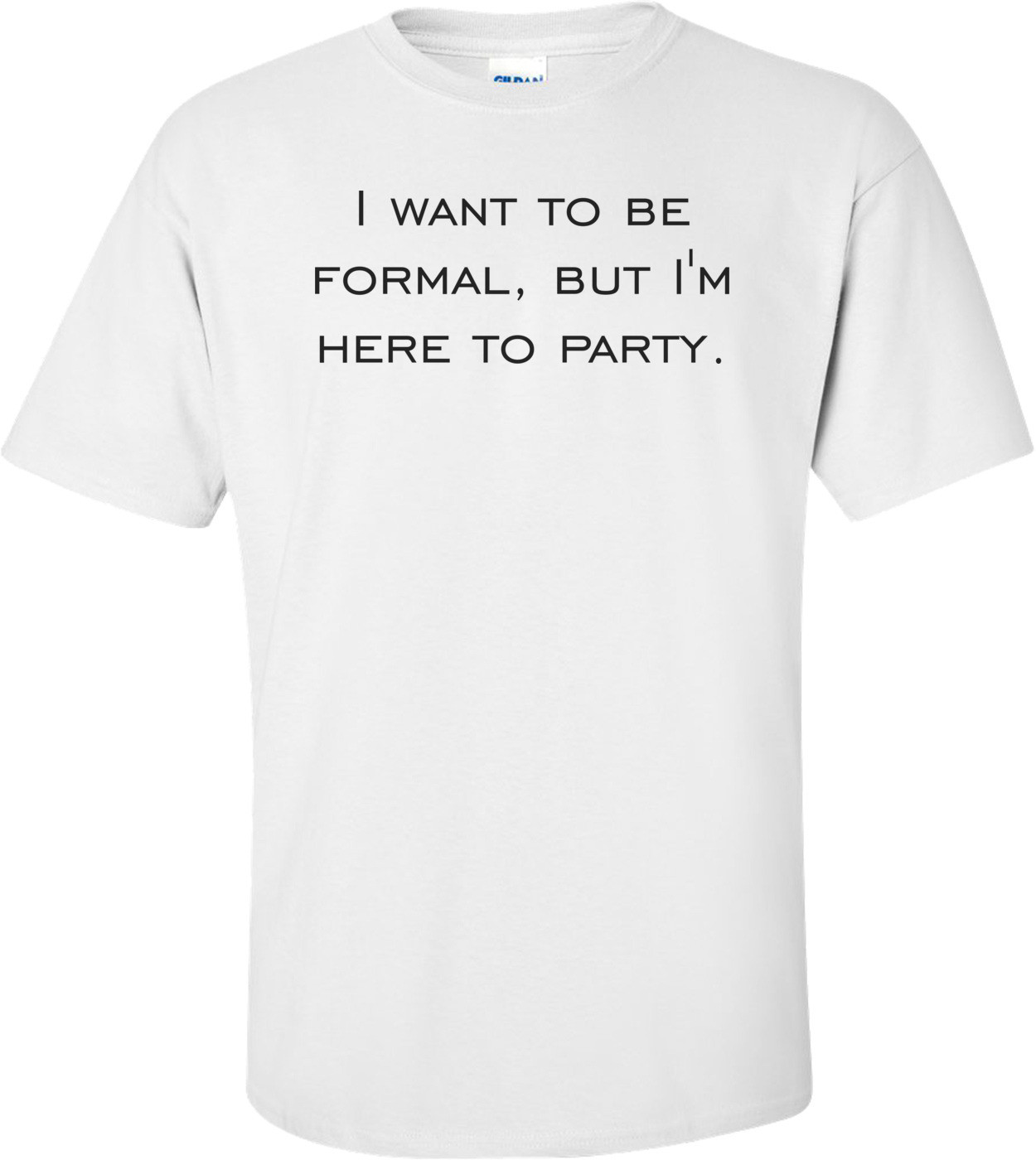 I want to be formal, but I'm here to party.
