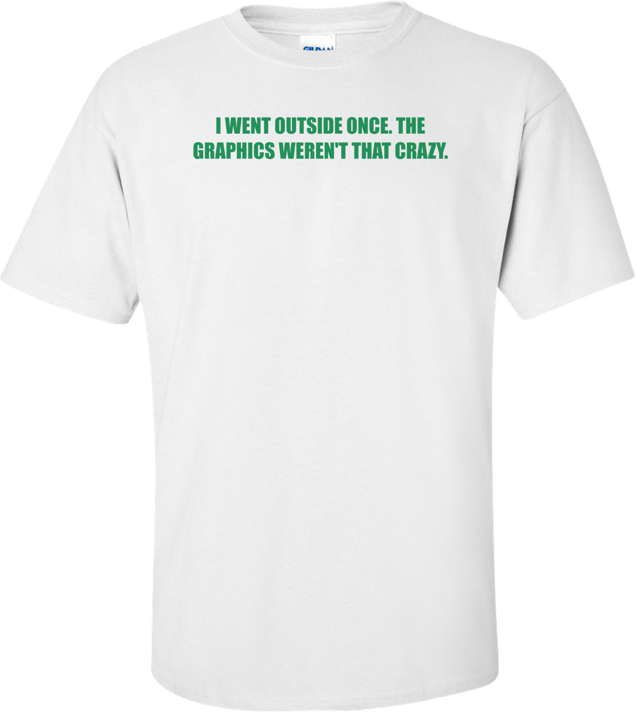 I WENT OUTSIDE ONCE. THE GRAPHICS WEREN'T THAT CRAZY.