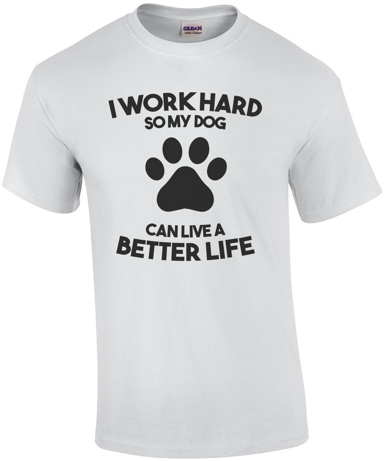 I work hard so my dog can live a better life - dog