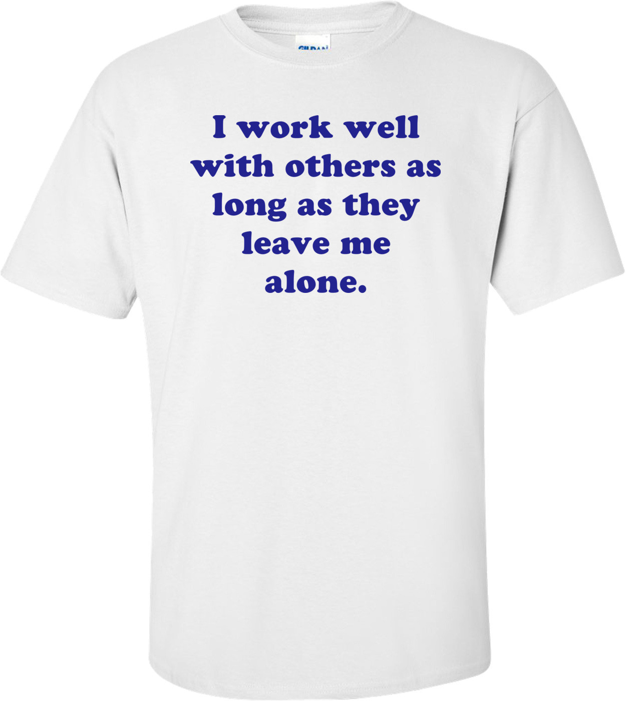 I Work Well With Others As Long As They Leave Me Alone.