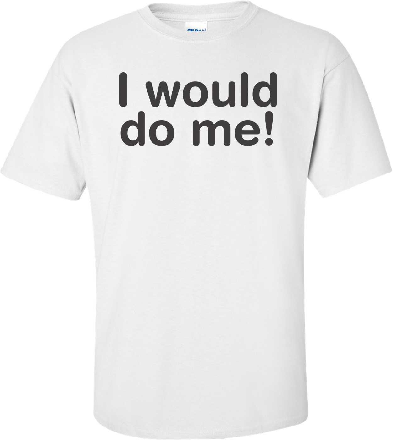 I Would Do Me