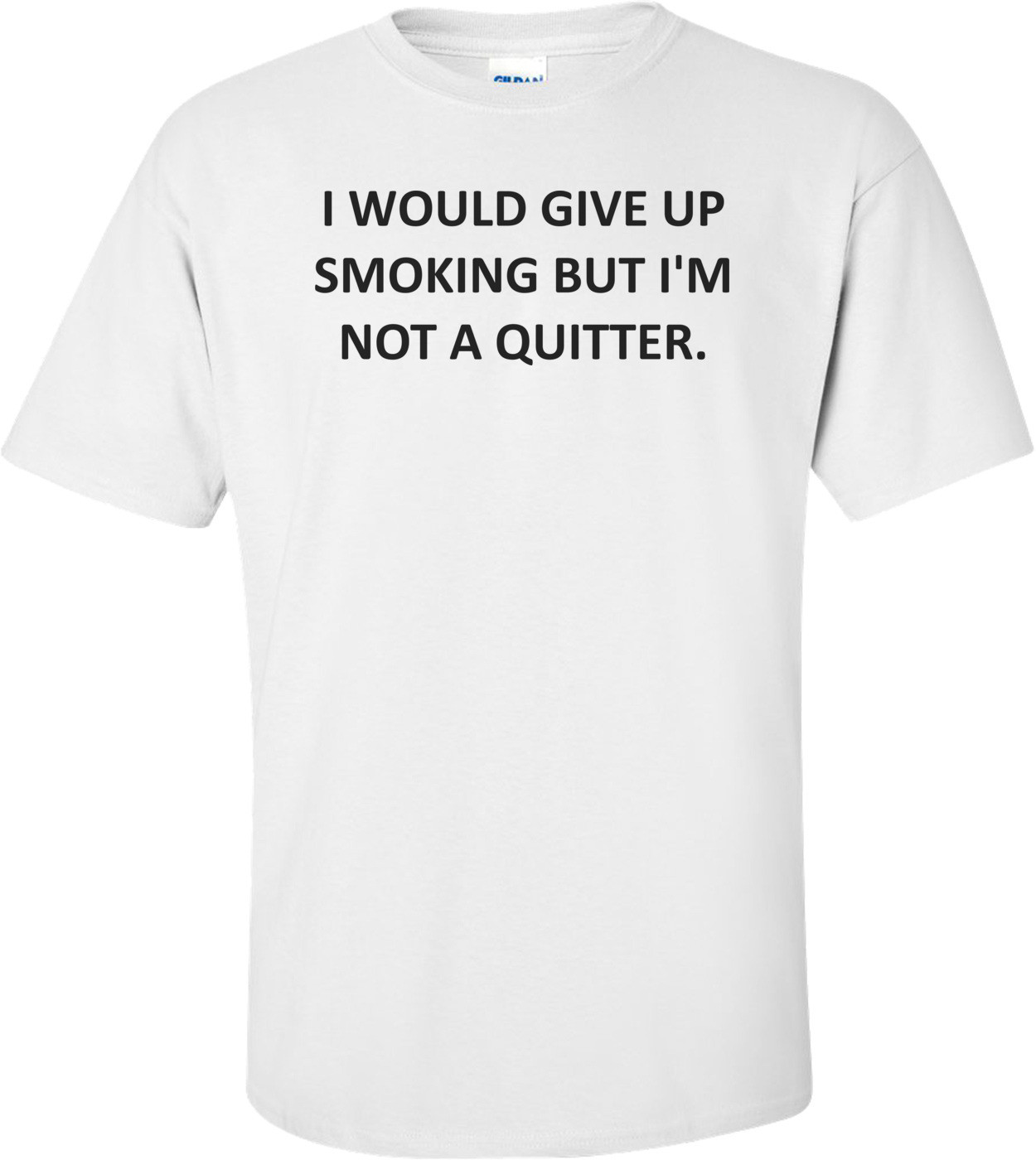 I WOULD GIVE UP SMOKING BUT I'M NOT A QUITTER.