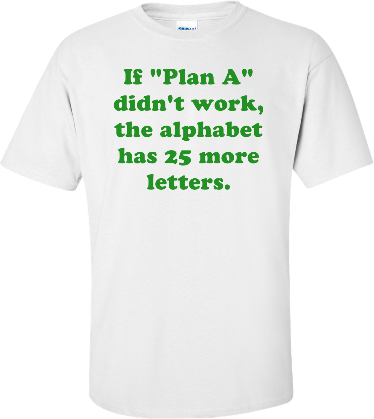 If "Plan A" didn't work, the alphabet has 25 more letters.