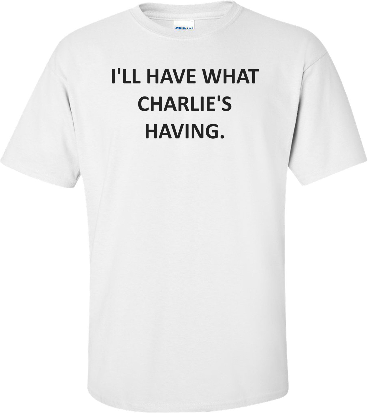 I'LL HAVE WHAT CHARLIE'S HAVING.