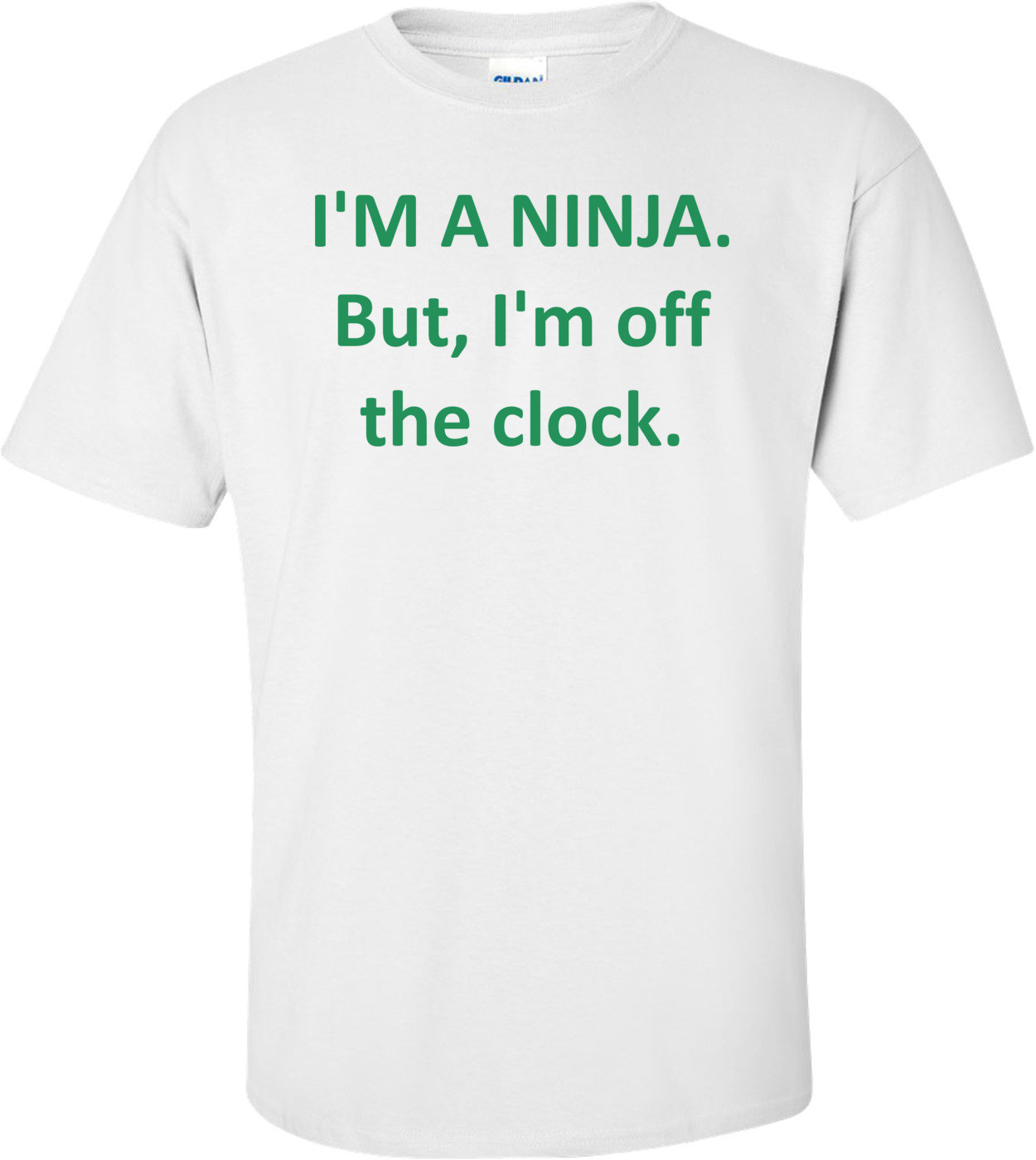 I'M A NINJA. But, I'm off the clock.