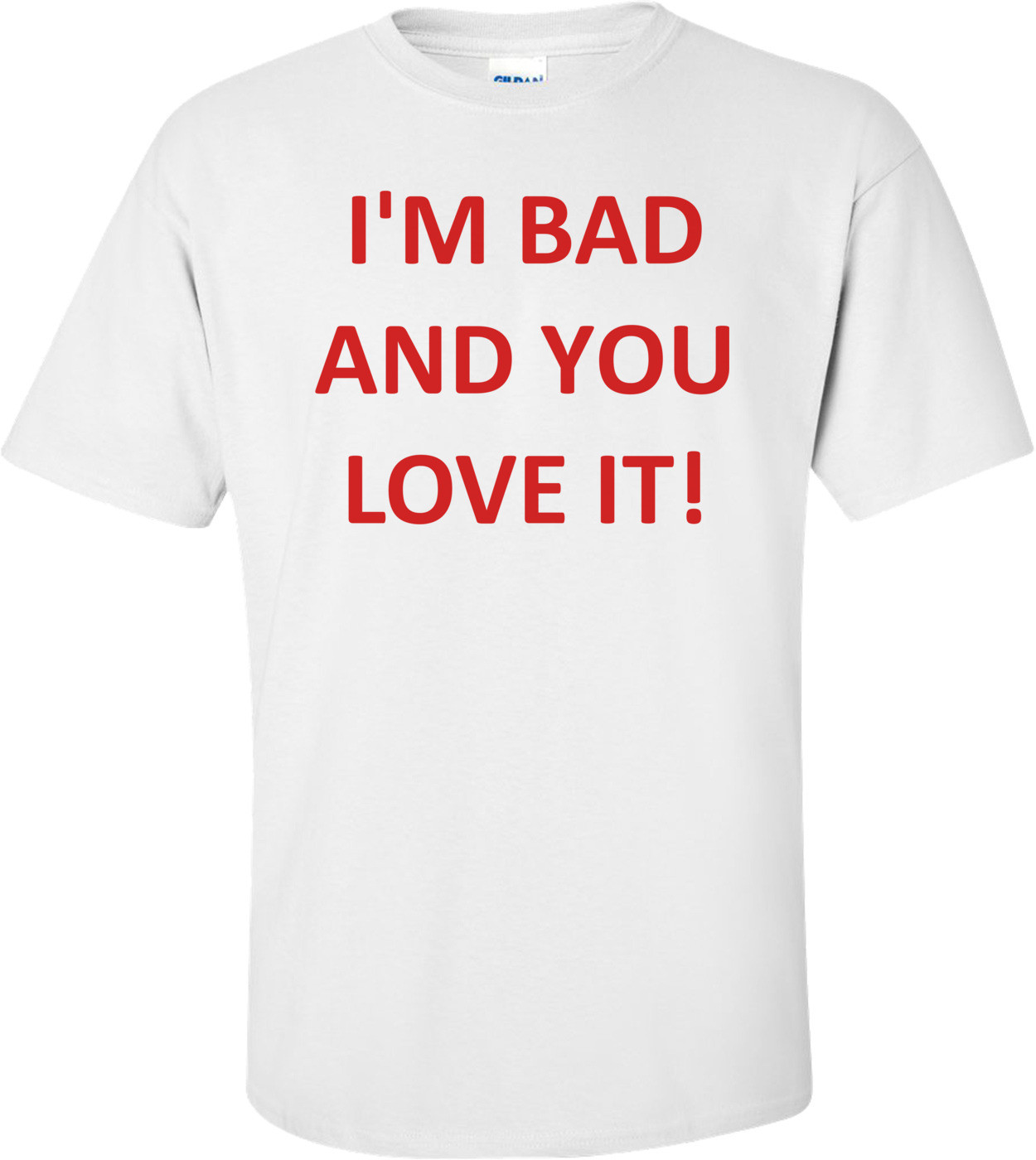 I'M BAD AND YOU LOVE IT!