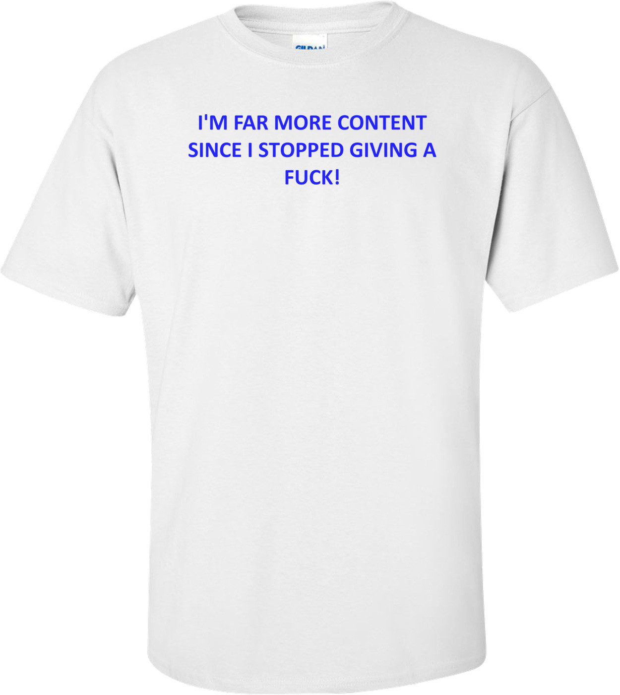 I'M FAR MORE CONTENT SINCE I STOPPED GIVING A FUCK!