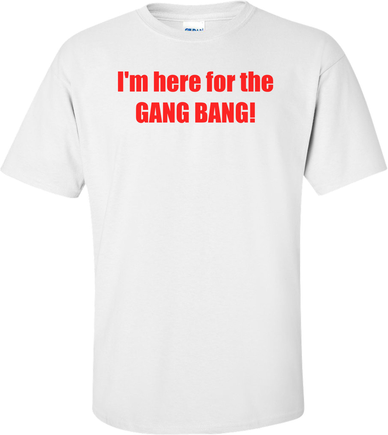 I'm here for the GANG BANG!