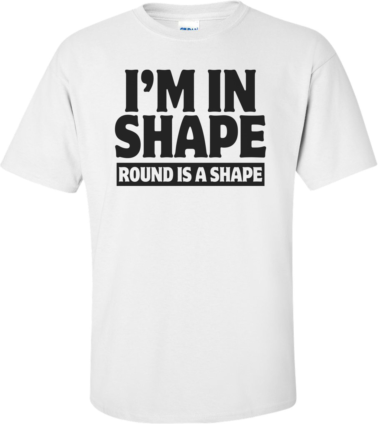 I'm In Shape - Round Is A Shape Funny
