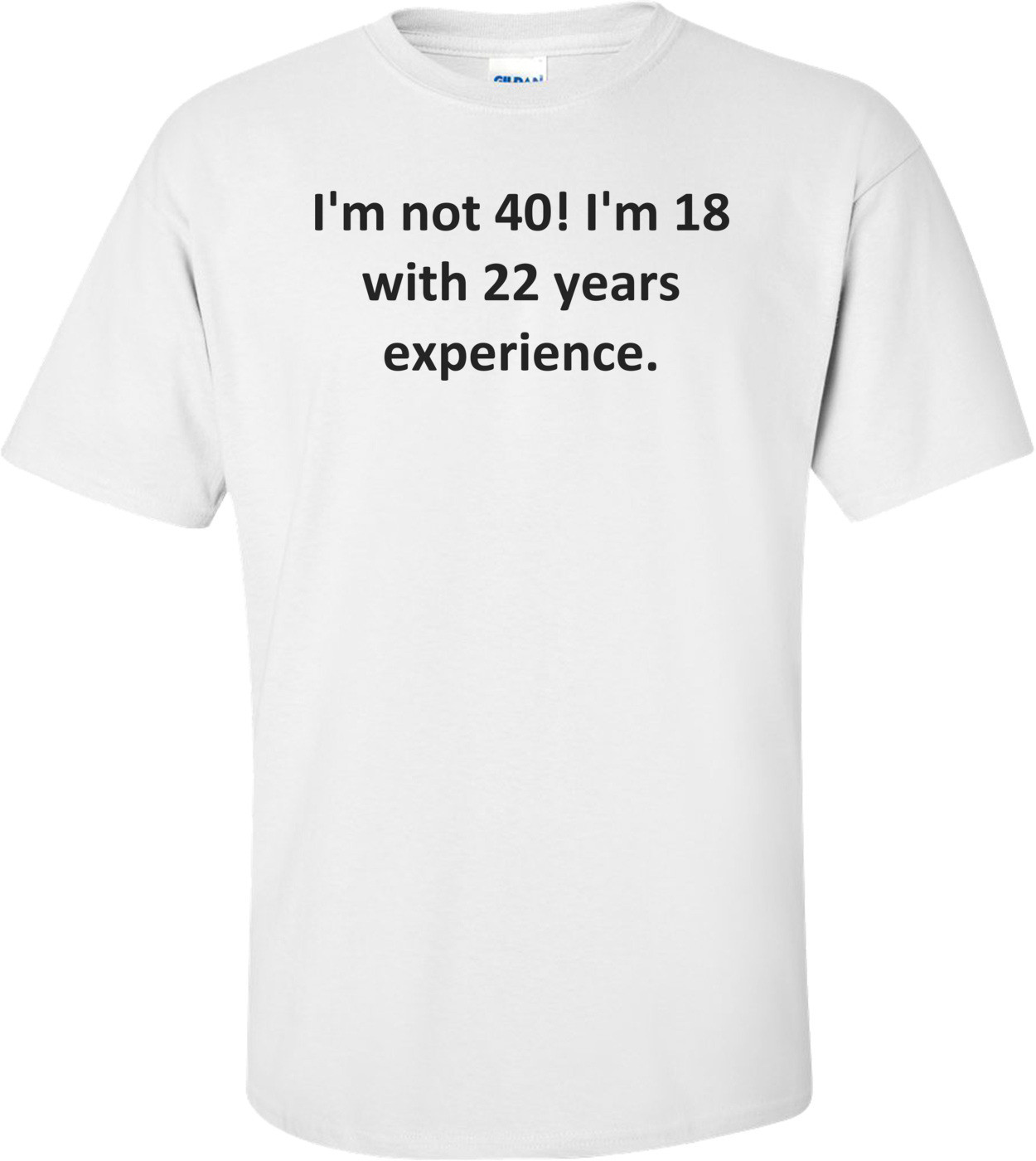 I'm not 40! I'm 18 with 22 years experience.