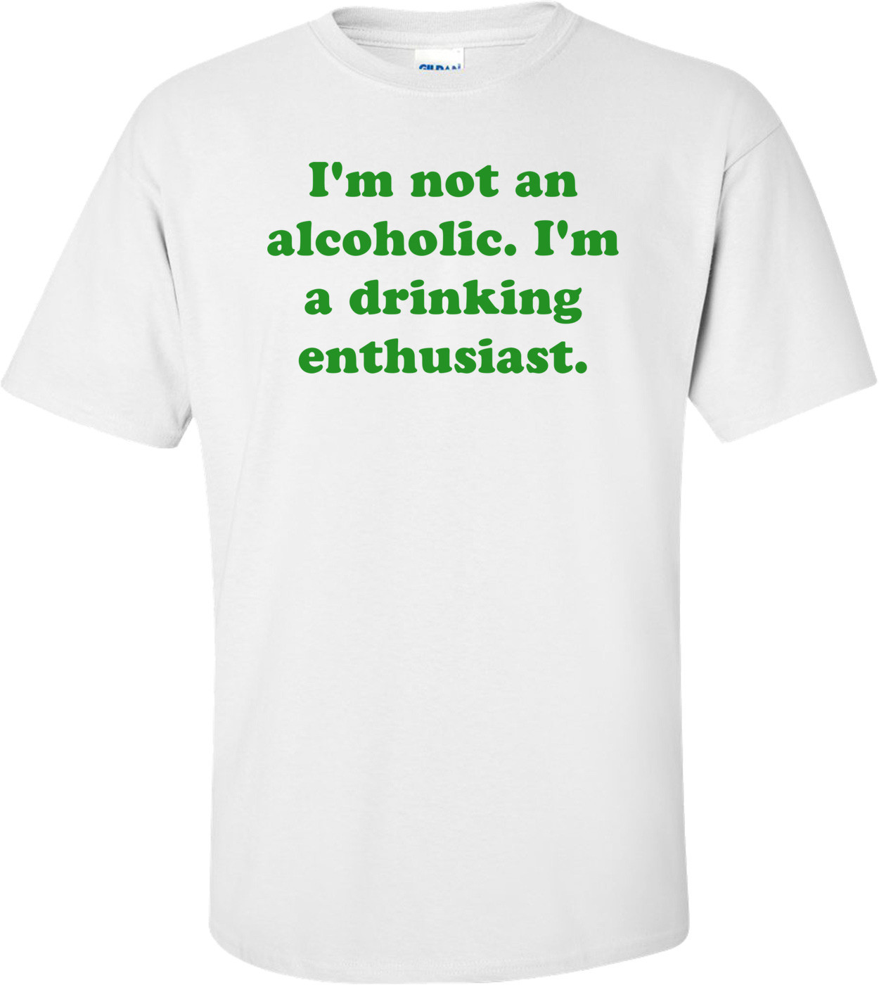 I'm not an alcoholic. I'm a drinking enthusiast.